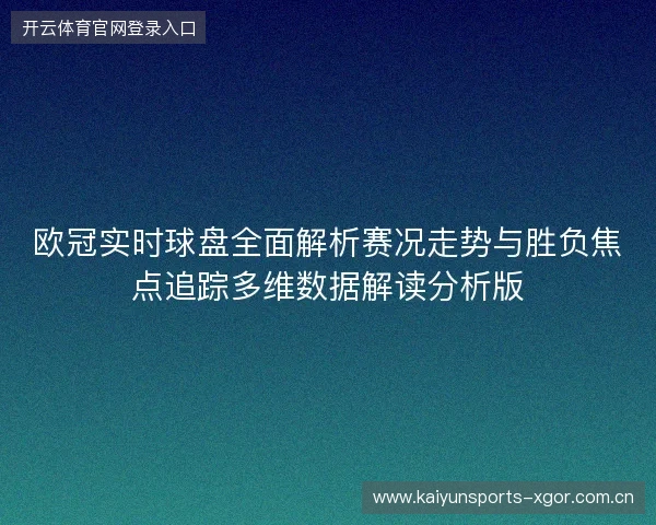 欧冠实时球盘全面解析赛况走势与胜负焦点追踪多维数据解读分析版 欧冠实时球盘全面解析赛况走势与胜负焦点追踪多维数据解读分析版