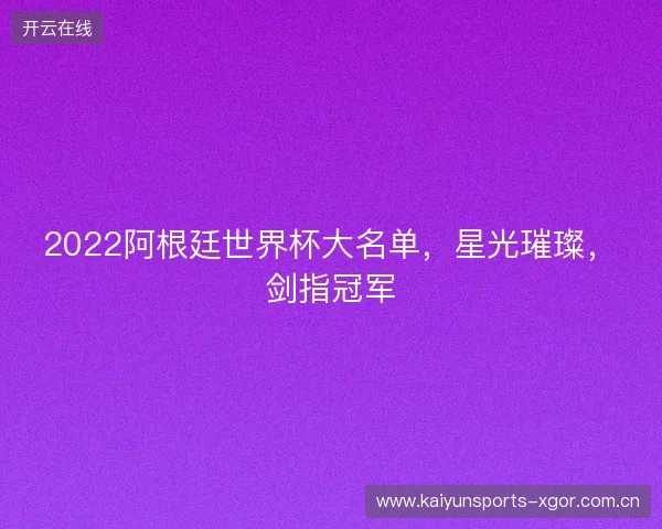 2022阿根廷世界杯大名单，星光璀璨，剑指冠军