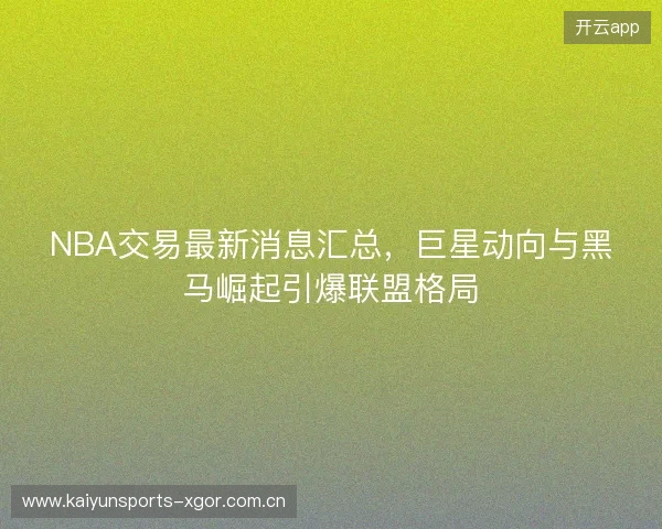 NBA交易最新消息汇总，巨星动向与黑马崛起引爆联盟格局