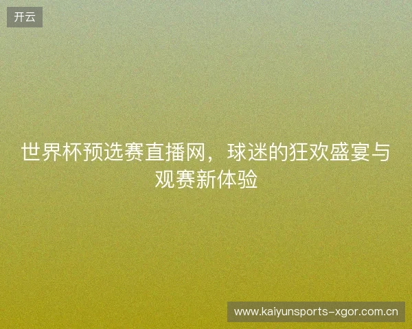 世界杯预选赛直播网，球迷的狂欢盛宴与观赛新体验