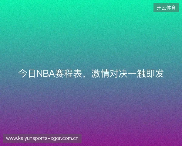 今日NBA赛程表，激情对决一触即发
