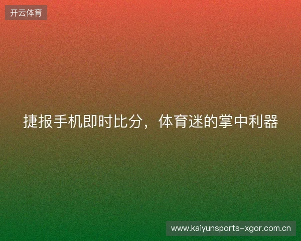 捷报手机即时比分，体育迷的掌中利器